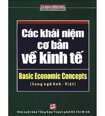 Các khái niệm cơ bản về kinh tế: = Basic economic concepts : Song ngữ Anh - Việt