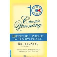 10 câu nói vạn năng: = Ten powerful phrases for positive people : Lời nói tích cực có sức mạnh làm thay đổi cuộc sống theo hướng tốt đẹp hơn!